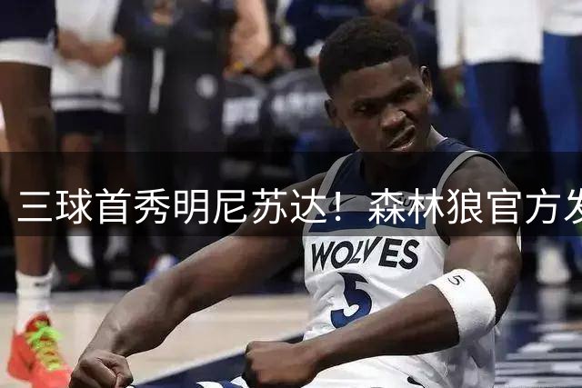 三球首秀明尼苏达！森林狼官方发布拉梅洛-鲍尔加盟纪实