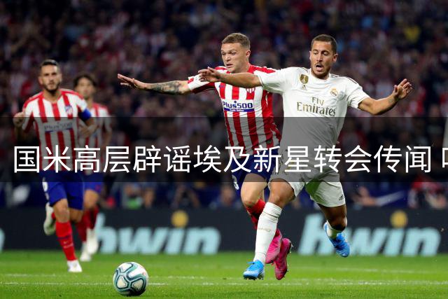 国米高层辟谣埃及新星转会传闻 哈桑米兰之行纯属巧合